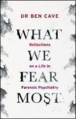 What We Fear Most: A Psychiatrist s Journey to the Heart of Madness / Described by Jeremy Vine as Impressive at every level