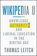 Wikipedia U: Knowledge, Authority, and Liberal Education in the Digital Age (Tech.Edu: a Hopkins Series on Education and Technology)