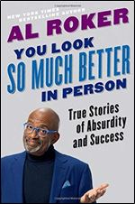 You Look So Much Better in Person: True Stories of Absurdity and Success