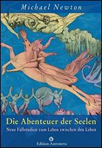 Die Abenteuer der Seelen: Neue Fallstudien zum Leben zwischen den Leben [German]