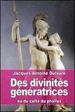 Jacques-Antoine Dulaure, 'Des divinites generatrices: ou du culte du phallus' [French]