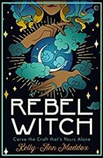 Rebel Witch: How to Carve Your Own Witchy Path