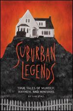 Suburban Legends: True Tales of Murder, Mayhem, and Minivans