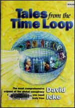 Tales from the Time Loop: The Most Comprehensive Expos of the Global Conspiracy Ever Written and All You Need to Know to Be Truly Free