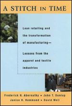 A Stitch in Time: Lean Retailing and the Transformation of Manufacturing-Lessons from the Apparel and Textile Industries