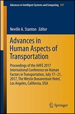 Advances in Human Aspects of Transportation : Proceedings of the AHFE 2017 International Conference on Human Factors in Transportation, July 17-21, 2017, The Westin Bonaventure Hotel, Los Angeles, Cal