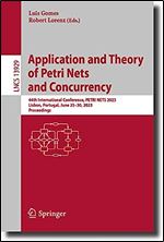 Application and Theory of Petri Nets and Concurrency: 44th International Conference, PETRI NETS 2023, Lisbon, Portugal, June 25 30, 2023, Proceedings (Lecture Notes in Computer Science, 13929)