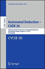 Automated Deduction CADE 26: 26th International Conference on Automated Deduction, Gothenburg, Sweden, August 611, 2017, Proceedings (Lecture Notes in Computer Science)