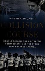 Collision Course: Ronald Reagan, the Air Traffic Controllers, and the Strike that Changed America