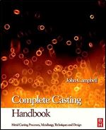 Complete Casting Handbook: Metal Casting Processes, Techniques and Design