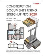 Construction Documents Using SketchUp Pro 2020: A short project-based course to increase your effectiveness at using SketchUp and give you a truly professional approach to modelling. (SketchUp.Expert)