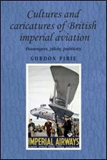 Cultures and caricatures of British imperial aviation: Passengers, pilots, publicity (Studies in Imperialism, 95)