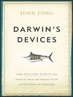Darwin's Devices: What Evolving Robots Can Teach Us About the History of Life and the Future of Technology