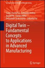 Digital Twin  Fundamental Concepts to Applications in Advanced Manufacturing (Springer Series in Advanced Manufacturing)