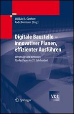 Digitale Baustelle- innovativer Planen, effizienter Ausfuhren: Werkzeuge und Methoden fur das Bauen im 21. Jahrhundert