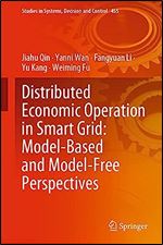 Distributed Economic Operation in Smart Grid: Model-Based and Model-Free Perspectives (Studies in Systems, Decision and Control, 455)