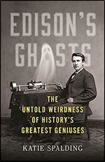 Edison's Ghosts: The Untold Weirdness of History s Greatest Geniuses