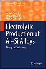 Electrolytic Production of Al Si Alloys: Theory and Technology (Monographs in Electrochemistry)
