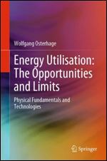 Energy Utilisation: The Opportunities and Limits: Physical Fundamentals and Technologies