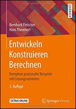 Entwickeln Konstruieren Berechnen: Komplexe praxisnahe Beispiele mit Lsungsvarianten [German]