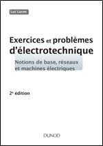 Exercices et problemes d'electrotechnique: Notions de base, reseaux et machines electriques, 2e edition [French]