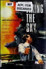 Fixing the Sky: The Checkered History of Weather and Climate Control (Columbia Studies in International and Global History)