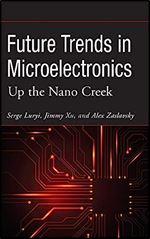 Future Trends in Microelectronics: Up the Nano Creek (IEEE Press)