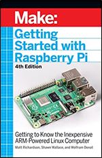 Getting Started With Raspberry Pi: Getting to Know the Inexpensive ARM-Powered Linux Computer (Make) Ed 4
