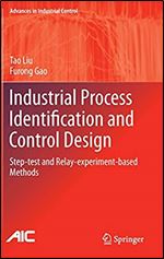 Industrial Process Identification and Control Design: Step-test and Relay-experiment-based Methods (Advances in Industrial Control)