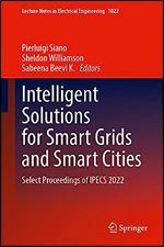 Intelligent Solutions for Smart Grids and Smart Cities: Select Proceedings of IPECS 2022 (Lecture Notes in Electrical Engineering, 1022)