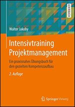 Intensivtraining Projektmanagement: Ein praxisnahes bungsbuch fr den gezielten Kompetenzaufbau [German]