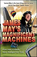 James May's Magnificent Machines: How Men in Sheds Have Changed Our Lives