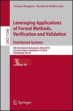 Leveraging Applications of Formal Methods, Verification and Validation. Distributed Systems: 8th International Symposium, ISoLA 2018, Limassol, ... Part III (Lecture Notes in Computer Science)