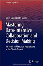 Mastering Data-Intensive Collaboration and Decision Making: Research and practical applications in the Dicode project (Studies in Big Data)