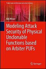 Modeling Attack Security of Physical Unclonable Functions based on Arbiter PUFs (T-Labs Series in Telecommunication Services)
