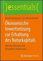 Okonomische Inwertsetzung zur Erhaltung des Naturkapitals: Wie eine okonomische Perspektive helfen kann [German]