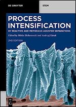 Process Intensification: by Reactive and Membrane-assisted Separations (de Gruyter Stem) Ed 2