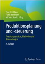 Produktionsplanung und -steuerung: Forschungsans tze, Methoden und Anwendungen (German Edition) Ed 2