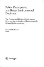 Public Participation and Better Environmental Decisions: The Promise and Limits of Participatory Processes for the Quality of Environmentally Related Decision-making