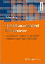 Qualitatsmanagement fur Ingenieure: Ein praxisnahes Lehrbuch fur die Planung und Steuerung von Qualitatsprozessen [German]