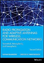 Radio Propagation and Adaptive Antennas for Wireless Communication Networks: Terrestrial, Atmospheric, and Ionospheric (Wiley Series in Microwave and Optical Engineering) Ed 2