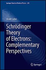 Schr dinger Theory of Electrons: Complementary Perspectives (Springer Tracts in Modern Physics, 285)