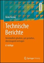 Technische Berichte: Verstndlich gliedern, gut gestalten, berzeugend vortragen [German]