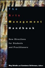 The Arts Management Handbook: New Directions for Students and Practitioners