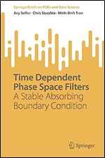Time Dependent Phase Space Filters: A Stable Absorbing Boundary Condition (SpringerBriefs on PDEs and Data Science)