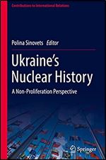 Ukraine s Nuclear History: A Non-Proliferation Perspective (Contributions to International Relations)