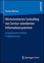 Wertorientiertes Controlling von Service-orientierten Informationssystemen: Erfolgsfaktoren flexibler IT-Applikationen (German Edition)