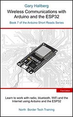 Wireless Communications with Arduino and the ESP32: Book 7 of the Arduino Short Reads Series