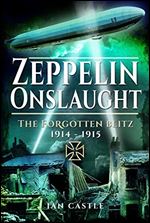 Zeppelin Onslaught: The Forgotten Blitz 1914 1915