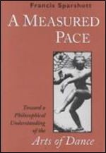 A Measured Pace: Toward a Philosophical Understanding of the Arts of Dance (Toronto Studies in Philosophy)